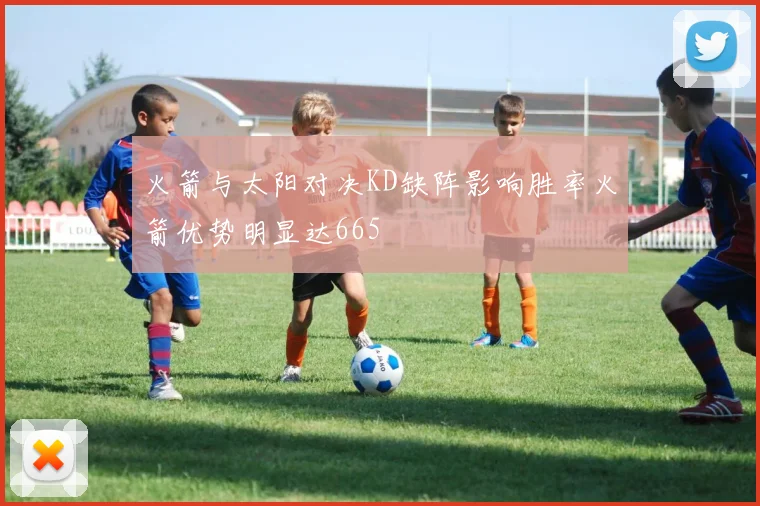 火箭与太阳对决KD缺阵影响胜率火箭优势明显达665