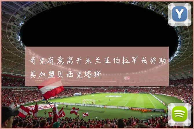 奇克有意离开米兰亚伯拉罕或将助其加盟贝西克塔斯